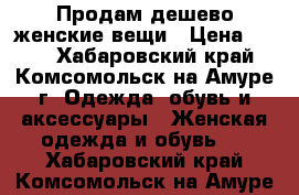 Продам дешево женские вещи › Цена ­ 300 - Хабаровский край, Комсомольск-на-Амуре г. Одежда, обувь и аксессуары » Женская одежда и обувь   . Хабаровский край,Комсомольск-на-Амуре г.
